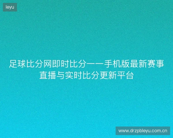 足球比分网即时比分一一手机版最新赛事直播与实时比分更新平台 足球比分网即时比分一一手机版最新赛事直播与实时比分更新平台