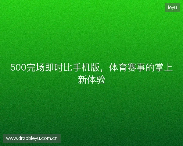 500完场即时比手机版，体育赛事的掌上新体验